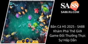 Ban Ca H5 2025 Sa88 Kham Pha The Gioi Game Doi Thuong Thuc Su Hap Dan0