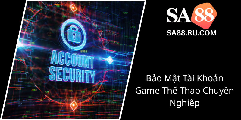 Bao Mat Tai Khoan Game The Thao Chuyen Nghiep0