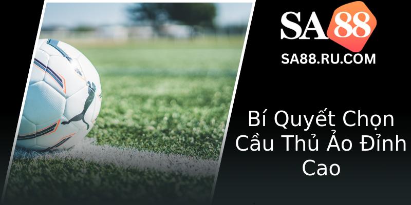Bí Quyết Chọn Cầu Thủ Ảo Đỉnh Cao