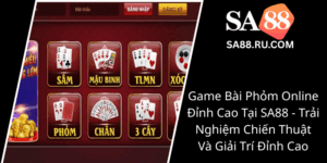 Game Bai Phom Online Dinh Cao Tai Sa88 Trai Nghiem Chien Thuat Va Giai Tri Dinh Cao0
