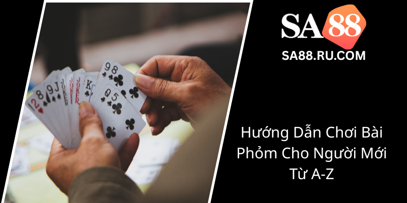 Huong Dan Choi Bai Phom Cho Nguoi Moi Tu A Z3