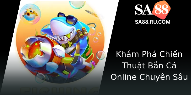 Khám Phá Chiến Thuật Bắn Cá Online Chuyên Sâu