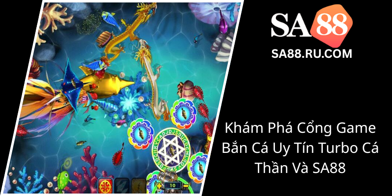 Kham Pha Cong Game Ban Ca Uy Tin Turbo Ca Than Va Sa880