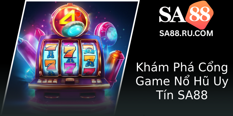 Khám Phá Cổng Game Nổ Hũ Uy Tín SA88