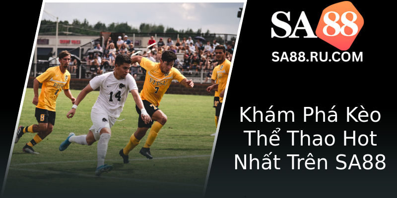 Khám Phá Kèo Thể Thao Hot Nhất Trên SA88