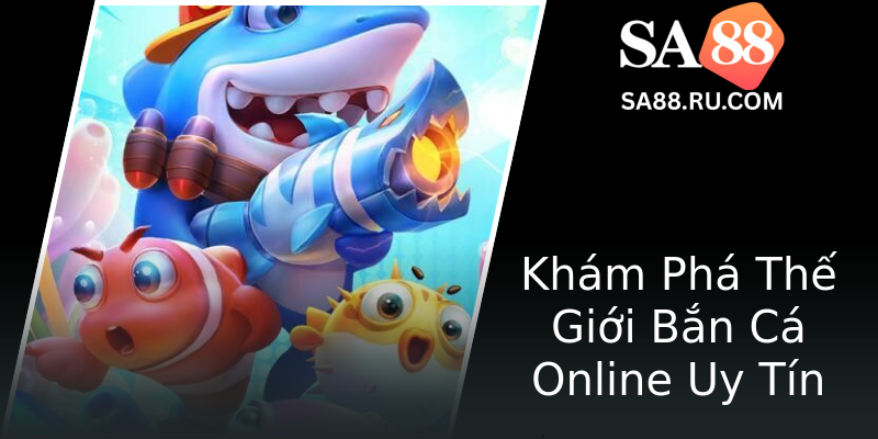 Khám Phá Thế Giới Bắn Cá Online Uy Tín