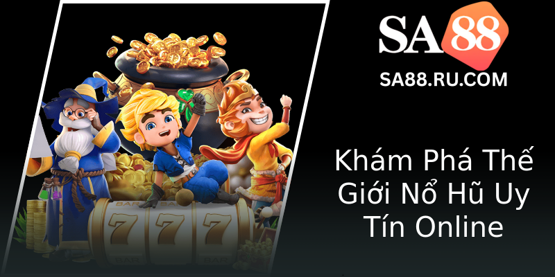 Khám Phá Thế Giới Nổ Hũ Uy Tín Online