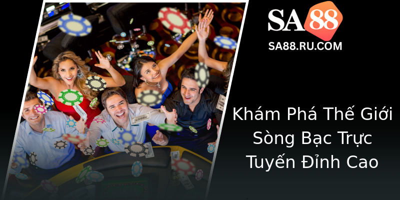 Khám Phá Thế Giới Sòng Bạc Trực Tuyến Đỉnh Cao