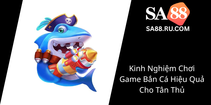 Kinh Nghiem Choi Game Ban Ca Hieu Qua Cho Tan Thu0