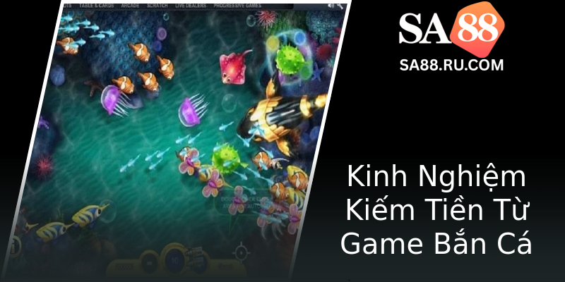 Kinh Nghiệm Kiếm Tiền Từ Game Bắn Cá