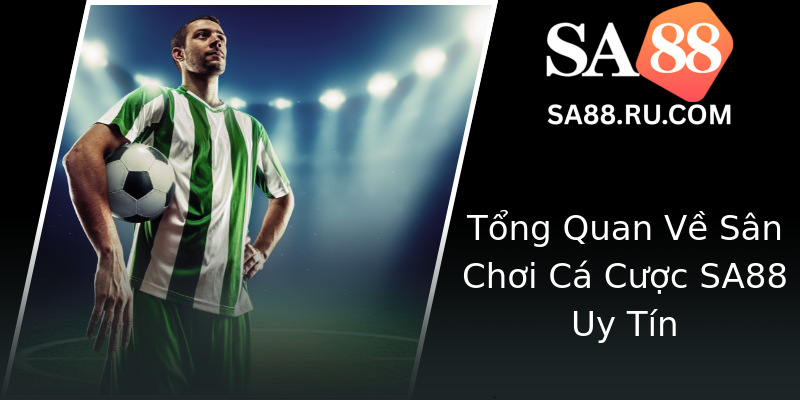 Tổng Quan Về Sân Chơi Cá Cược SA88 Uy Tín Tổng Quan Về Sân Chơi Cá Cược SA88 Uy Tín