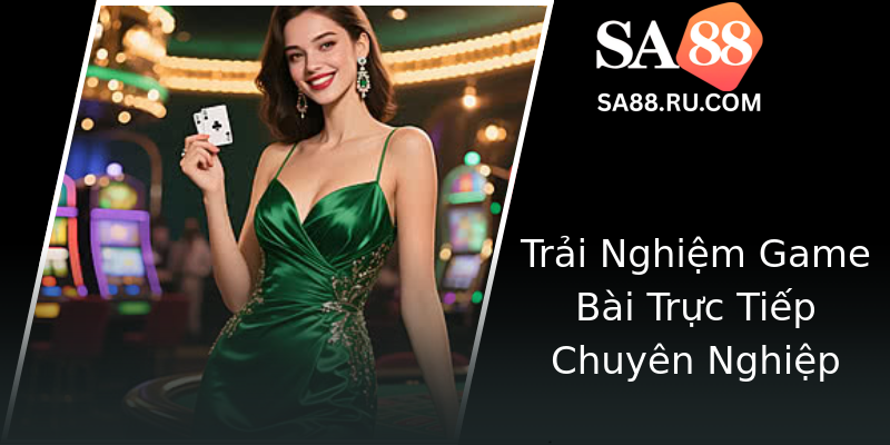 Trải Nghiệm Game Bài Trực Tiếp Chuyên Nghiệp