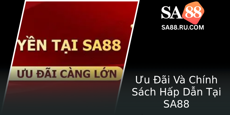 Ưu Đãi Và Chính Sách Hấp Dẫn Tại SA88
